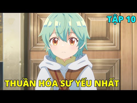 Cô Gái Chuyển Sinh Với Kỹ Năng Thuần Hóa Yếu Nhất | Tập 10 | REVIEW PHIM ANIME HAY