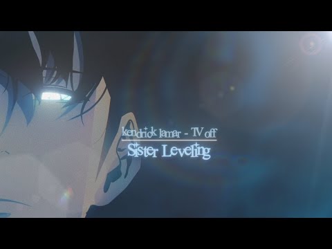 Sister Leveling - 「TV off」 Kendrick Lamar「Edit/AMV」 4k
