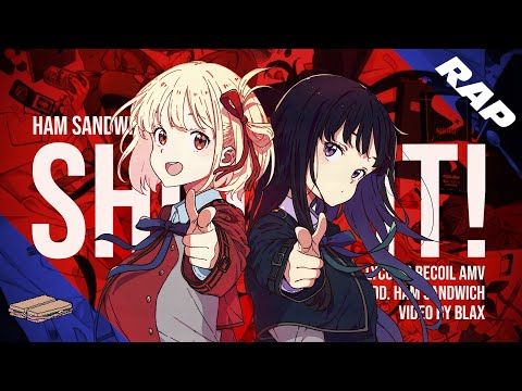 LYCORIS RECOIL RAP AMV | &quot;SHOOT IT!&quot; | Ham Sandwich [Chisato &amp; Takina]