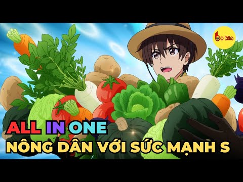 ALL IN ONE | Nông Dân Nhưng Giấu Nghề Với Sức Mạnh Cấp S | Review Anime Hay