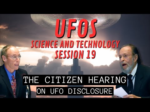 UFOs - Science and Technology (Session 19) | The Citizen Hearing on UFO Disclosure