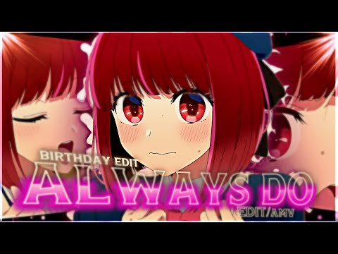 Birthday edit 🎉 - “Kana Arima 💜” - Always Do [Edit/AMV] Oshi No Ko