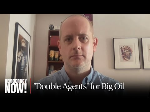 &quot;Double Agents&quot;: Lobbyists for Big Tech, Universities &amp; Eco Groups Also Work for Big Oil