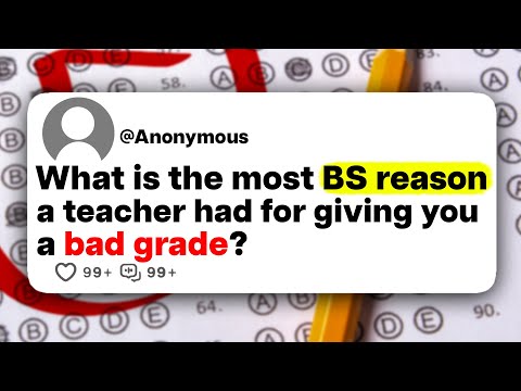 What is the most BS reason a teacher had for giving you a bad grade?