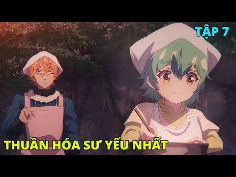 Cô Gái Chuyển Sinh Với Kỹ Năng Thuần Hóa Yếu Nhất | Tập 7 | REVIEW PHIM ANIME HAY